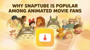 Why Snaptube Is Popular Among Animated Movie Fans